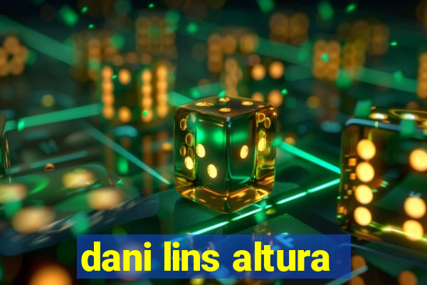 dani lins altura